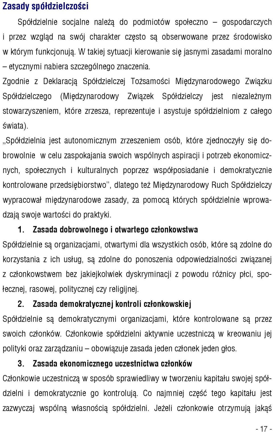 Zgodnie z Deklaracją Spółdzielczej Tożsamości Międzynarodowego Związku Spółdzielczego (Międzynarodowy Związek Spółdzielczy jest niezależnym stowarzyszeniem, które zrzesza, reprezentuje i asystuje