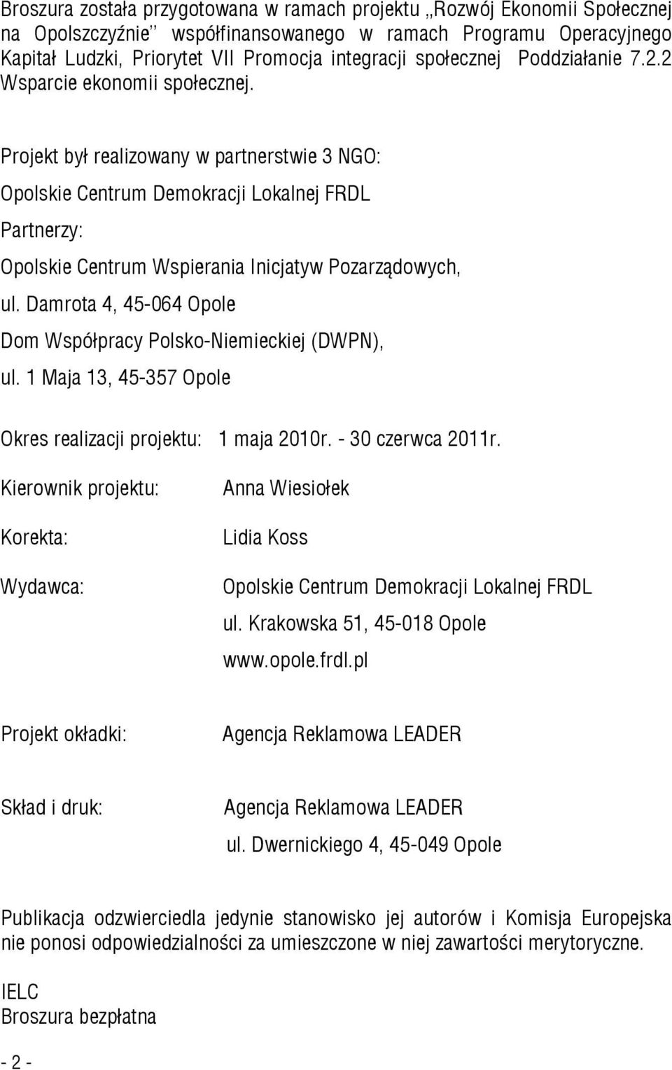 Projekt był realizowany w partnerstwie 3 NGO: Opolskie Centrum Demokracji Lokalnej FRDL Partnerzy: Opolskie Centrum Wspierania Inicjatyw Pozarządowych, ul.