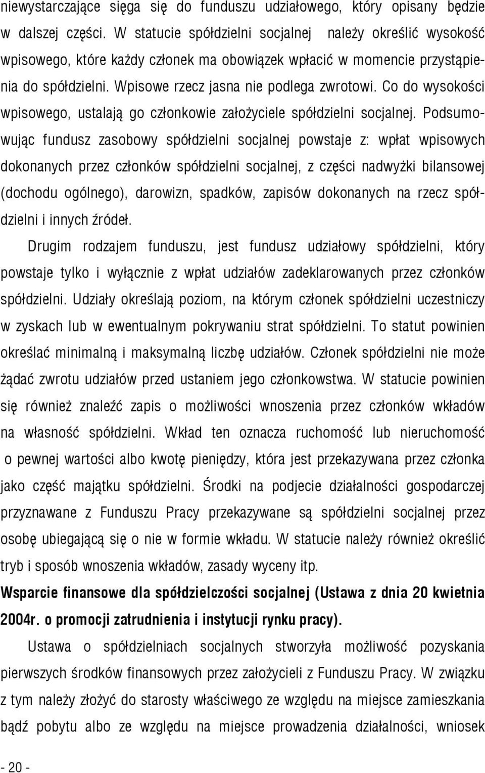 Co do wysokości wpisowego, ustalają go członkowie założyciele spółdzielni socjalnej.