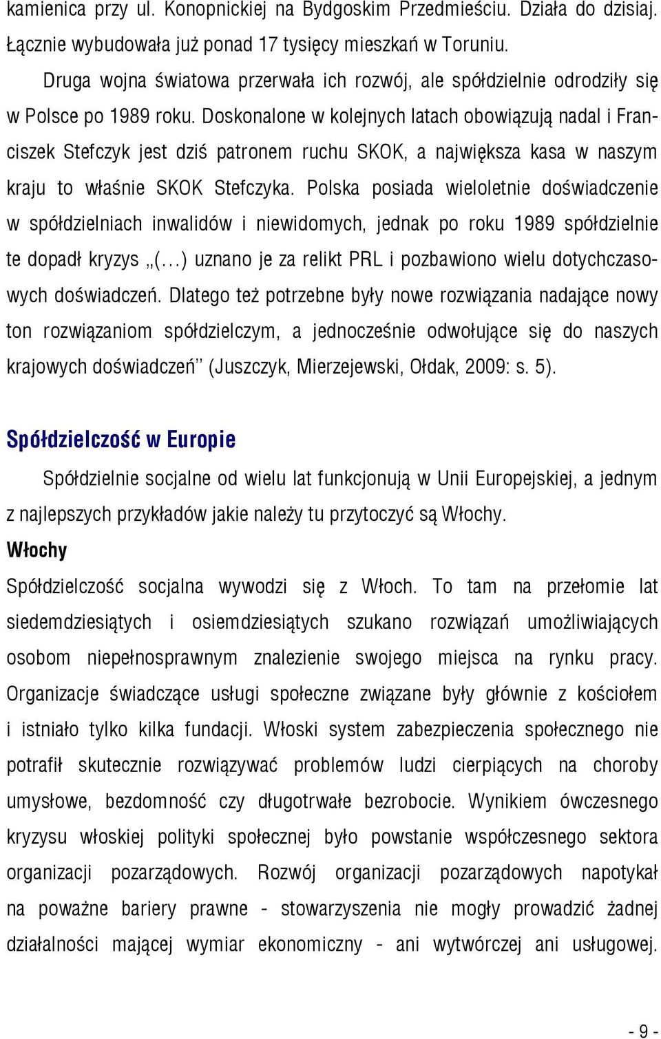 Doskonalone w kolejnych latach obowiązują nadal i Franciszek Stefczyk jest dziś patronem ruchu SKOK, a największa kasa w naszym kraju to właśnie SKOK Stefczyka.