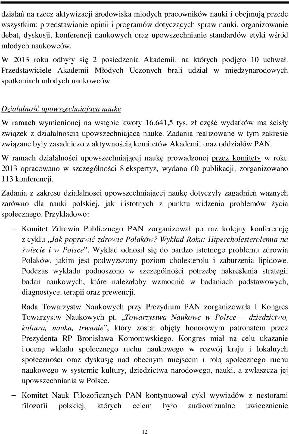 Przedstawiciele Akademii Młodych Uczonych brali udział w międzynarodowych spotkaniach młodych naukowców. Działalność upowszechniająca naukę W ramach wymienionej na wstępie kwoty 16.641,5 tys.