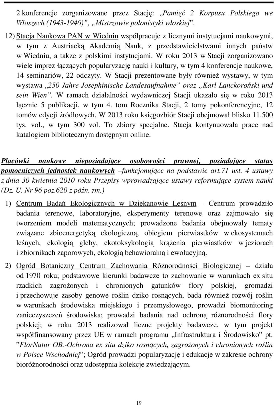 W roku 2013 w Stacji zorganizowano wiele imprez łączących popularyzację nauki i kultury, w tym 4 konferencje naukowe, 14 seminariów, 22 odczyty.