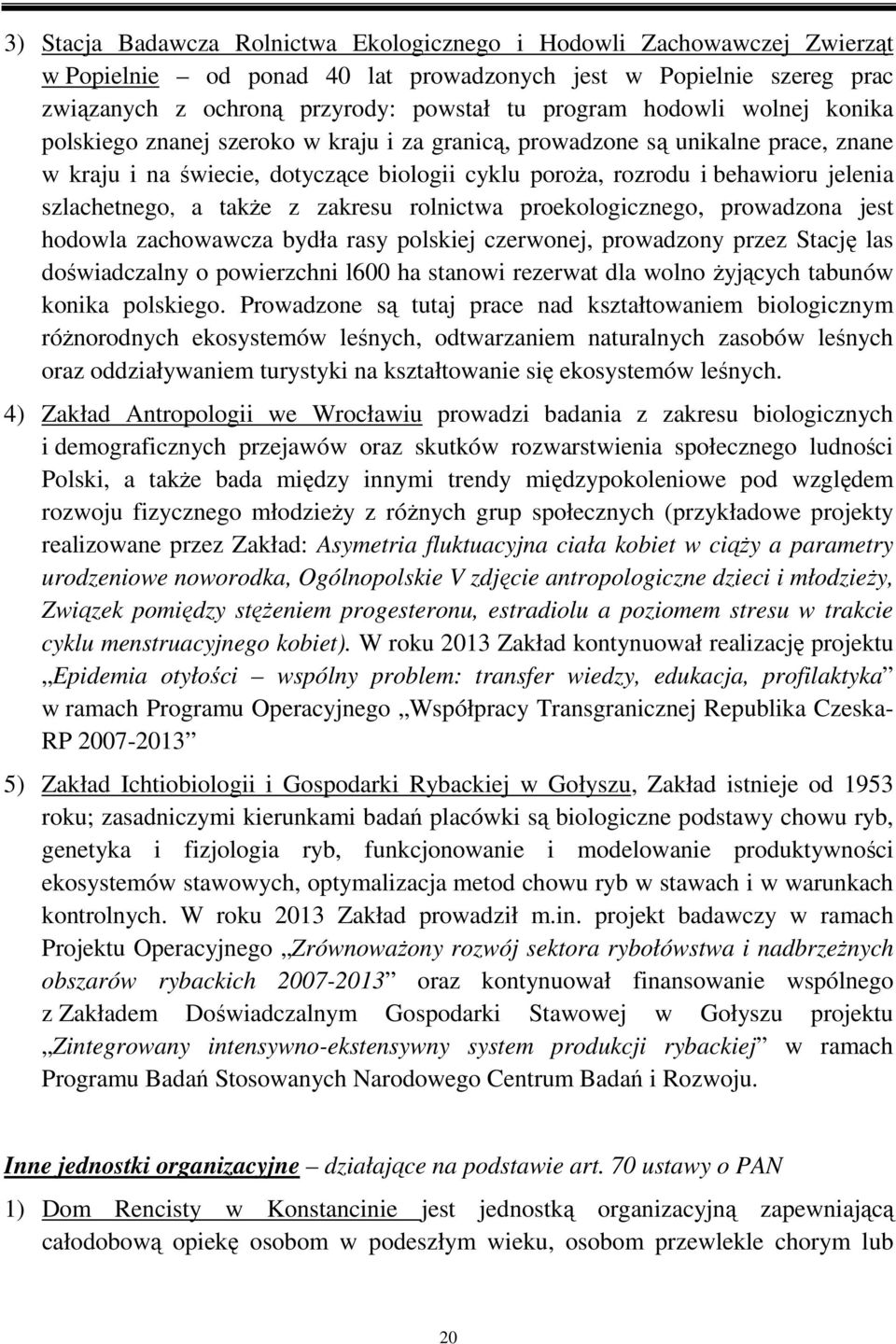 szlachetnego, a także z zakresu rolnictwa proekologicznego, prowadzona jest hodowla zachowawcza bydła rasy polskiej czerwonej, prowadzony przez Stację las doświadczalny o powierzchni l600 ha stanowi