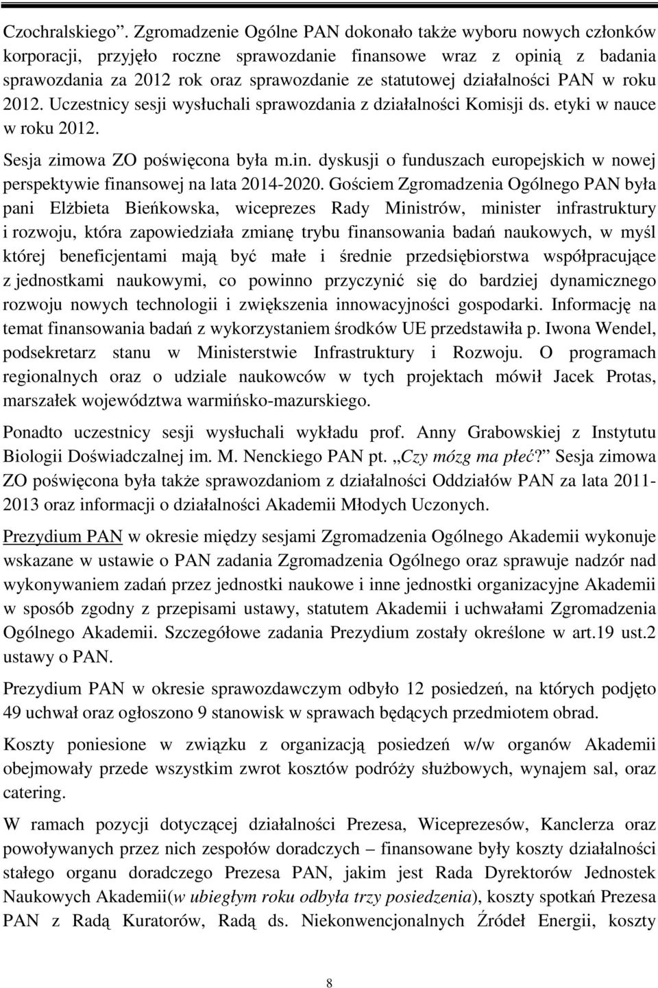 działalności PAN w roku 2012. Uczestnicy sesji wysłuchali sprawozdania z działalności Komisji ds. etyki w nauce w roku 2012. Sesja zimowa ZO poświęcona była m.in.