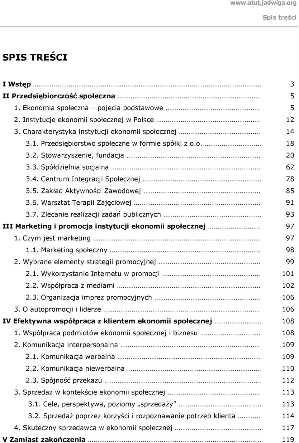 .. 78 3.5. Zakład Aktywności Zawodowej... 85 3.6. Warsztat Terapii Zajęciowej... 91 3.7. Zlecanie realizacji zadań publicznych... 93 III Marketing i promocja instytucji ekonomii społecznej... 97 1.