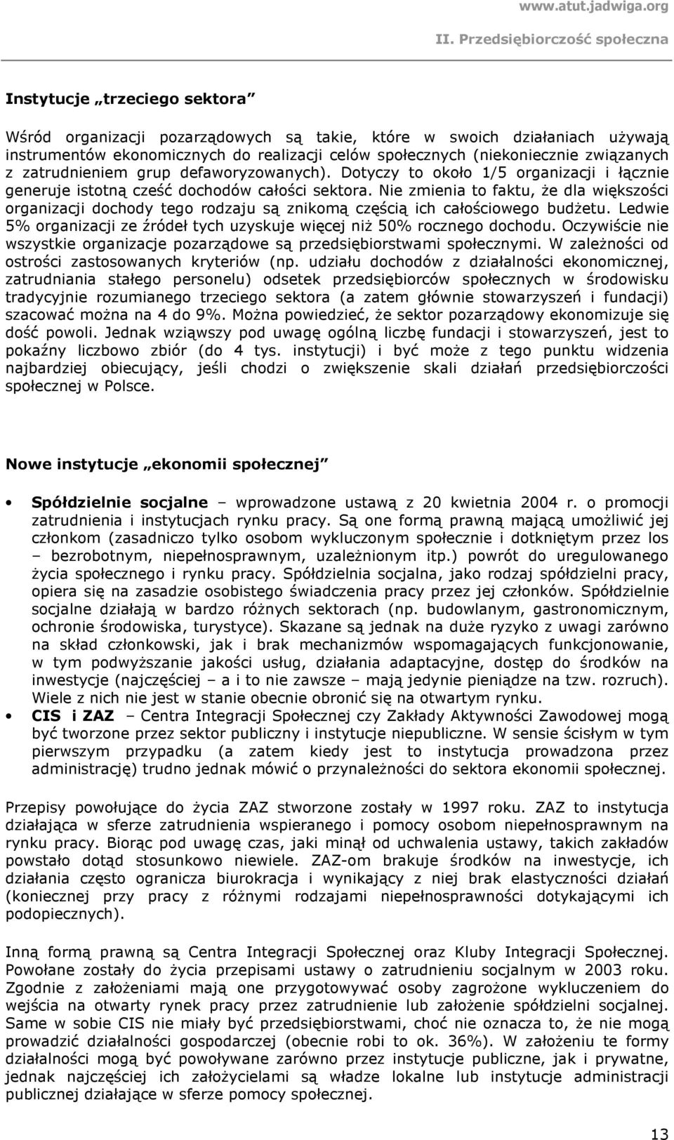 Nie zmienia to faktu, Ŝe dla większości organizacji dochody tego rodzaju są znikomą częścią ich całościowego budŝetu. Ledwie 5% organizacji ze źródeł tych uzyskuje więcej niŝ 50% rocznego dochodu.