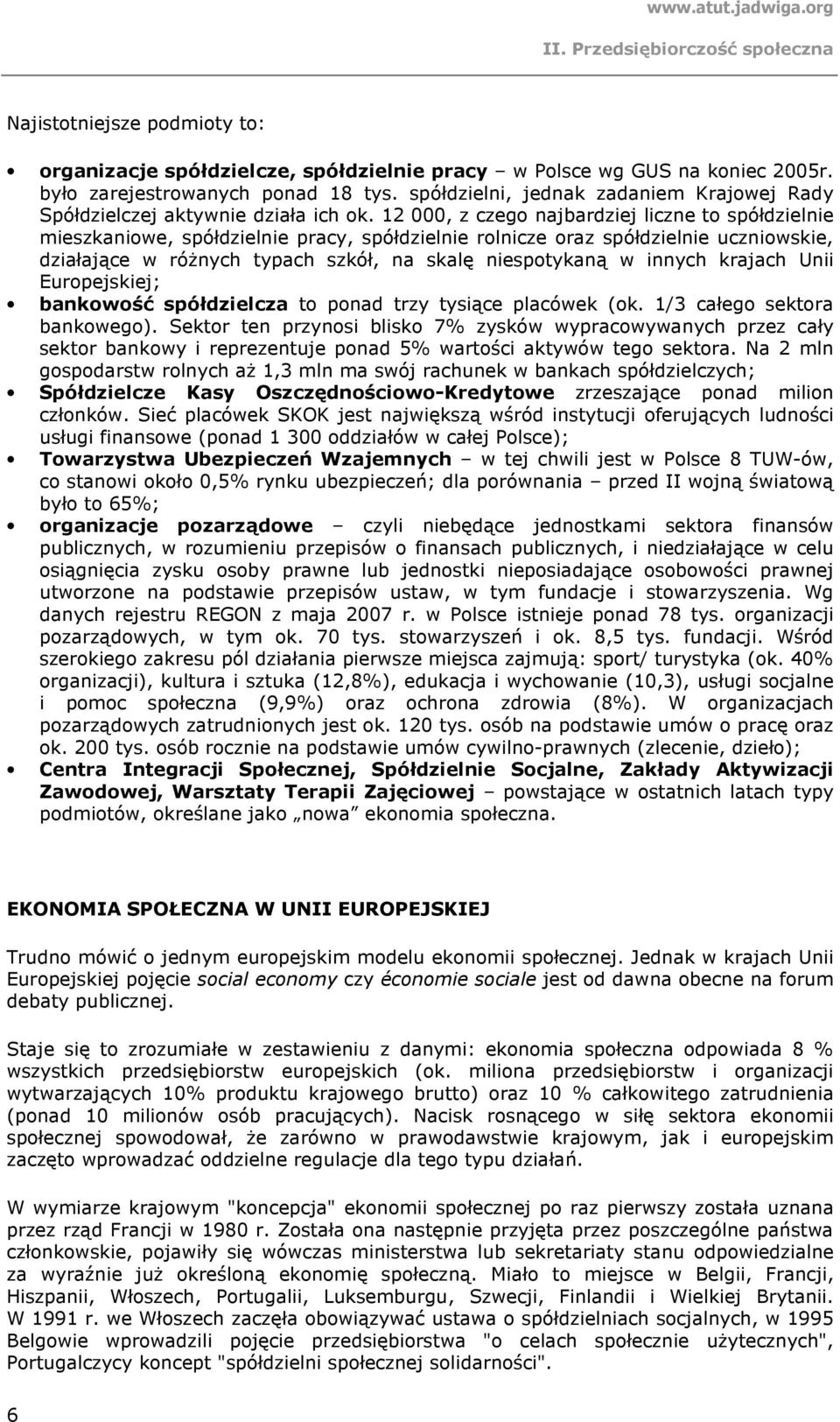 12 000, z czego najbardziej liczne to spółdzielnie mieszkaniowe, spółdzielnie pracy, spółdzielnie rolnicze oraz spółdzielnie uczniowskie, działające w róŝnych typach szkół, na skalę niespotykaną w