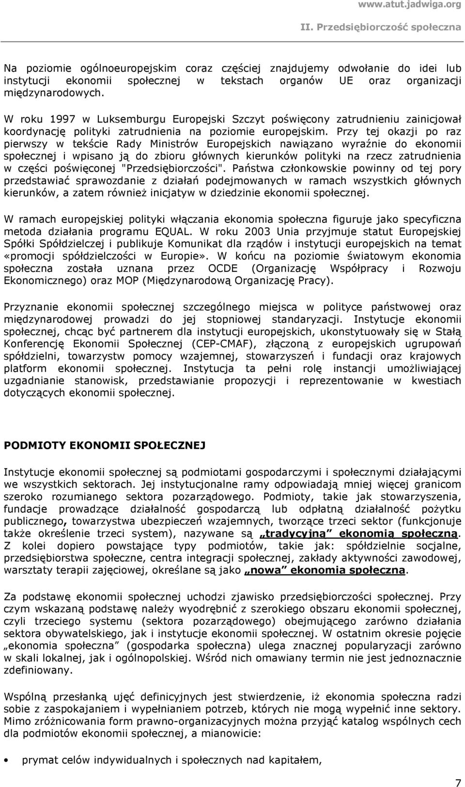 Przy tej okazji po raz pierwszy w tekście Rady Ministrów Europejskich nawiązano wyraźnie do ekonomii społecznej i wpisano ją do zbioru głównych kierunków polityki na rzecz zatrudnienia w części