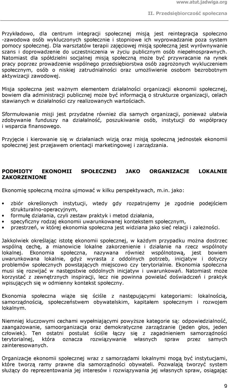 Natomiast dla spółdzielni socjalnej misją społeczną moŝe być przywracanie na rynek pracy poprzez prowadzenie wspólnego przedsiębiorstwa osób zagroŝonych wykluczeniem społecznym, osób o niskiej