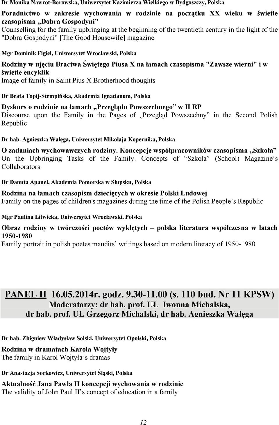 Bractwa Świętego Piusa X na łamach czasopisma "Zawsze wierni" i w świetle encyklik Image of family in Saint Pius X Brotherhood thoughts Dr Beata Topij-Stempińska, Akademia Ignatianum, Polska Dyskurs