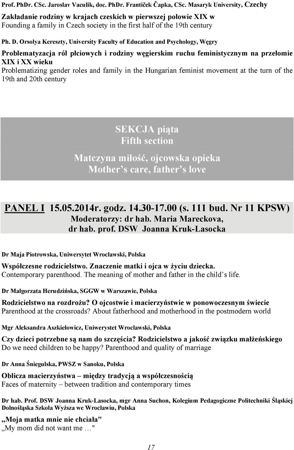 Orsolya Kereszty, University Faculty of Education and Psychology, Węgry Problematyzacja ról płciowych i rodziny węgierskim ruchu feministycznym na przełomie XIX i XX wieku Problematizing gender roles