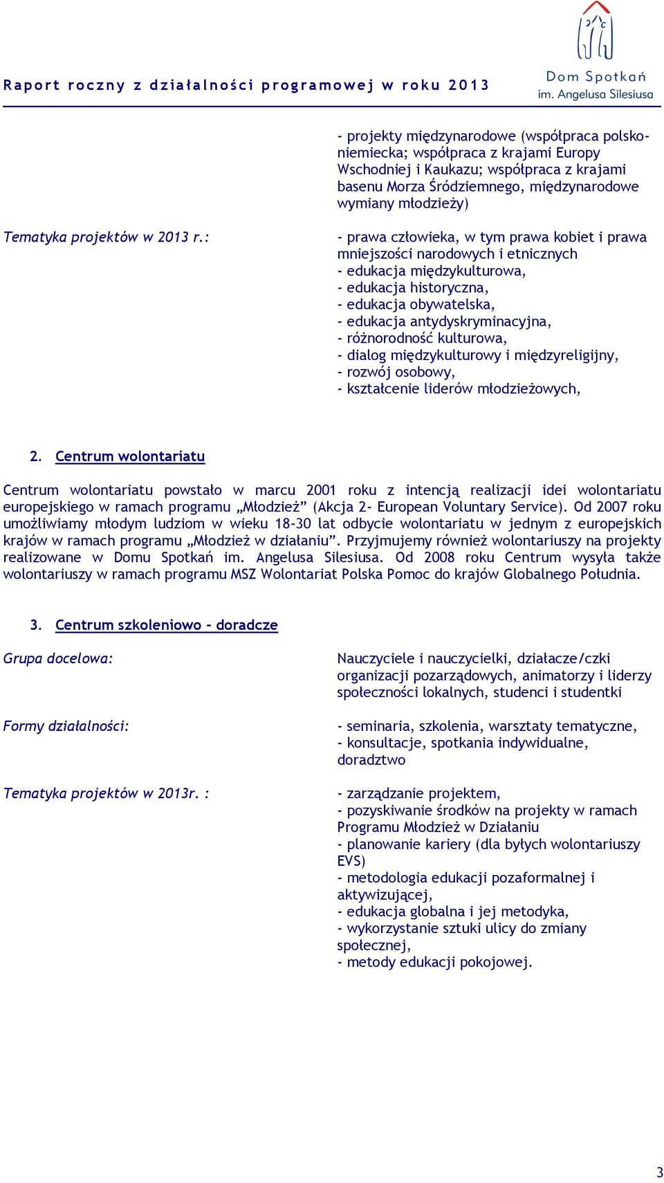 : - prawa człowieka, w tym prawa kobiet i prawa mniejszości narodowych i etnicznych - edukacja międzykulturowa, - edukacja historyczna, - edukacja obywatelska, - edukacja antydyskryminacyjna, -