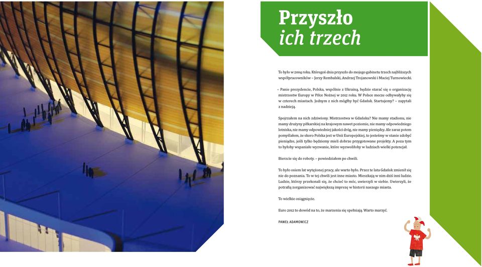 Jednym z nich mógłby być Gdańsk. Startujemy? zapytali z nadzieją. Spojrzałem na nich zdziwiony. Mistrzostwa w Gdańsku?