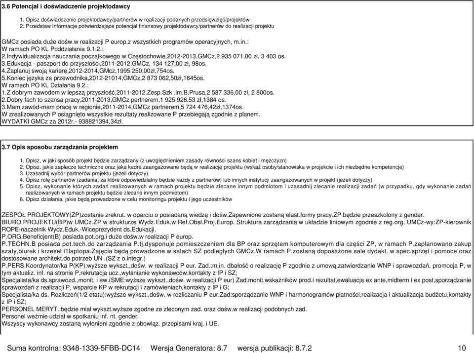 1.2.: 2.Indywidualizacja nauczania początkowego w Częstochowie,2012-2013,GMCz,2 935 071,00, 3 403 os. 3.Edukacja - paszport do przysości,2011-2012,gmcz, 134 127,00, 98os. 4.Zaplanuj swoją karierę,2012-2014,gmcz,1995 250,00,754os.