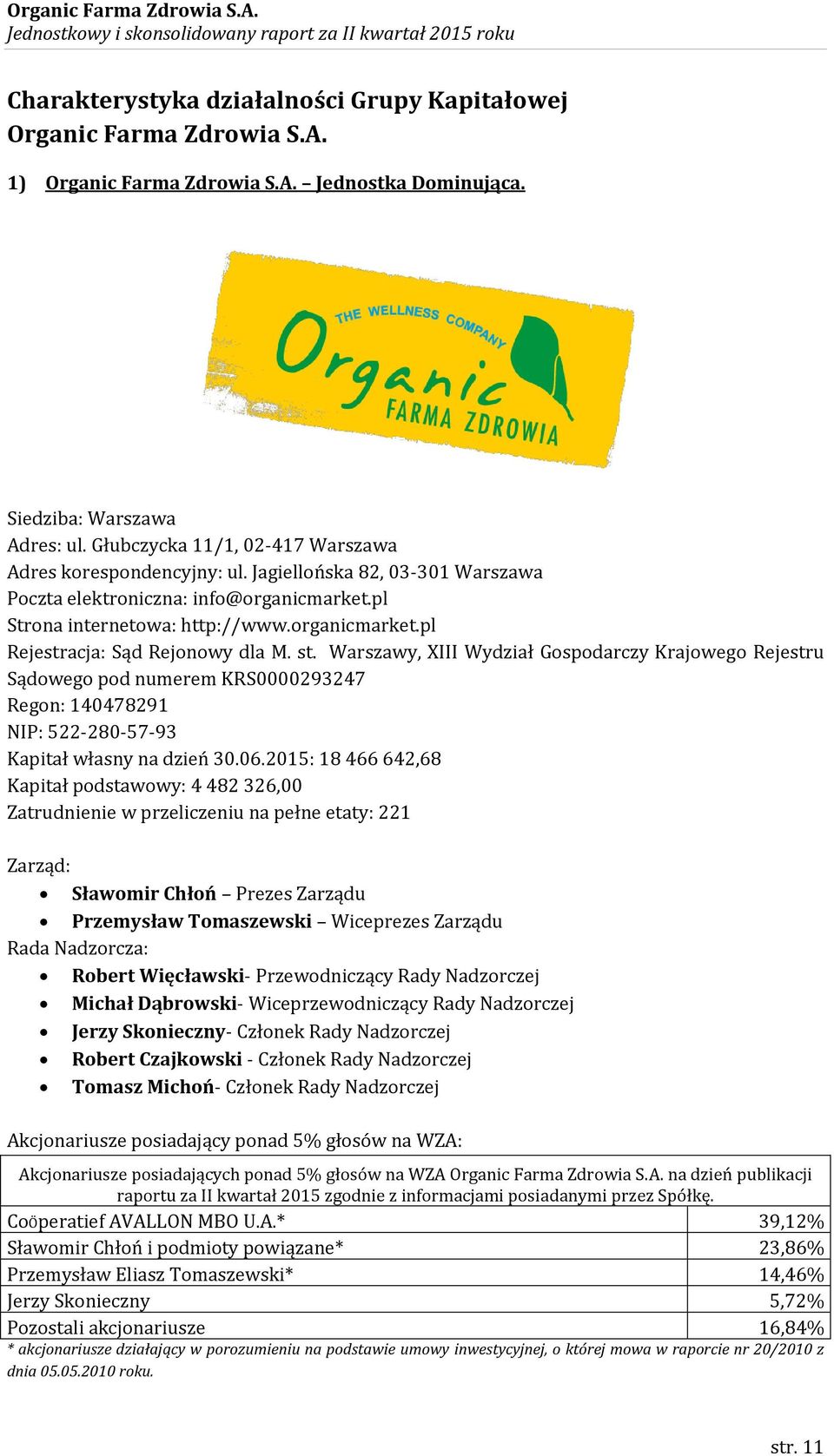 st. Warszawy, XIII Wydział Gospodarczy Krajowego Rejestru Sądowego pod numerem KRS0000293247 Regon: 140478291 NIP: 522-280-57-93 Kapitał własny na dzień 30.06.