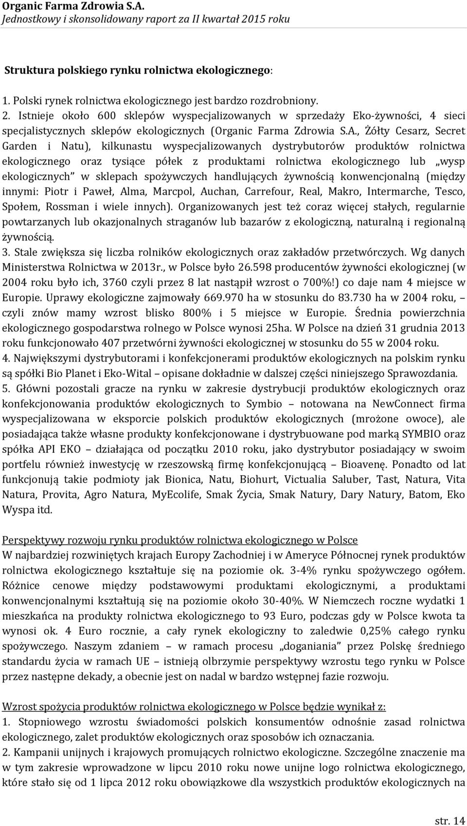 , Żółty Cesarz, Secret Garden i Natu), kilkunastu wyspecjalizowanych dystrybutorów produktów rolnictwa ekologicznego oraz tysiące półek z produktami rolnictwa ekologicznego lub wysp ekologicznych w