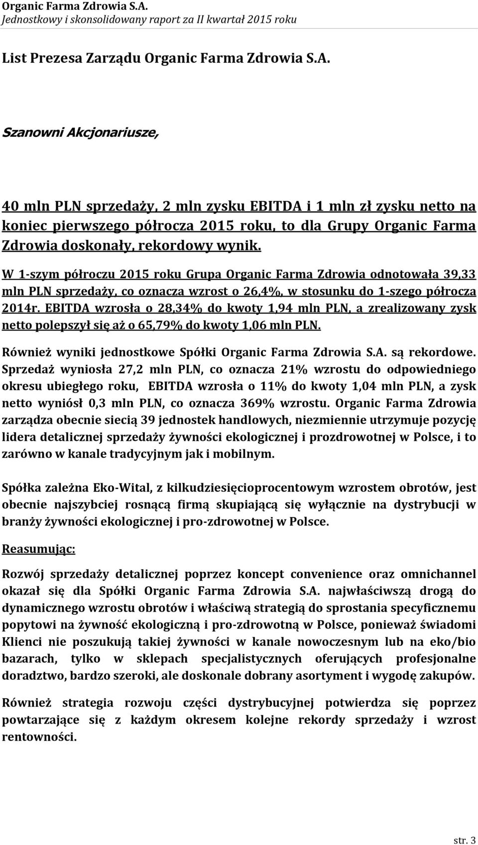 W 1-szym półroczu 2015 roku Grupa Organic Farma Zdrowia odnotowała 39,33 mln PLN sprzedaży, co oznacza wzrost o 26,4%, w stosunku do 1-szego półrocza 2014r.