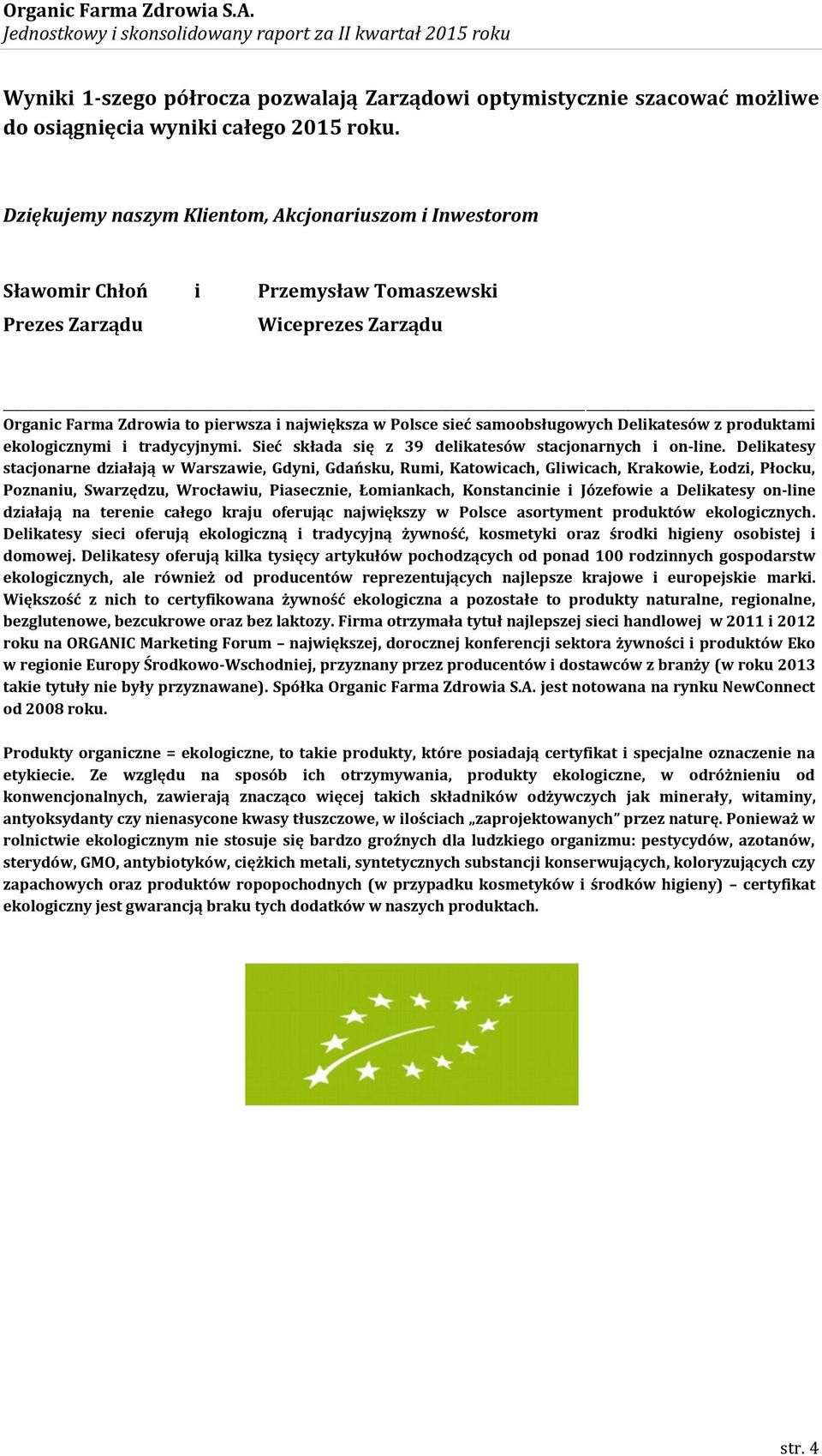 samoobsługowych Delikatesów z produktami ekologicznymi i tradycyjnymi. Sieć składa się z 39 delikatesów stacjonarnych i on-line.