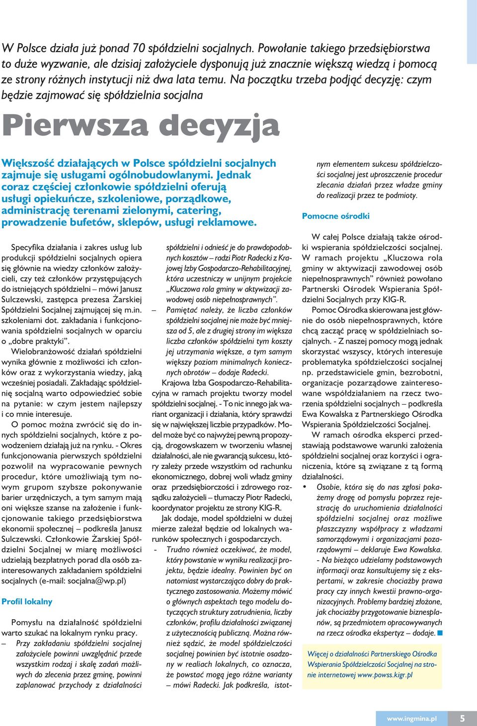 Na początku trzeba podjąć decyzję: czym będzie zajmować się spółdzielnia socjalna Pierwsza decyzja Większość działających w Polsce spółdzielni socjalnych zajmuje się usługami ogólnobudowlanymi.