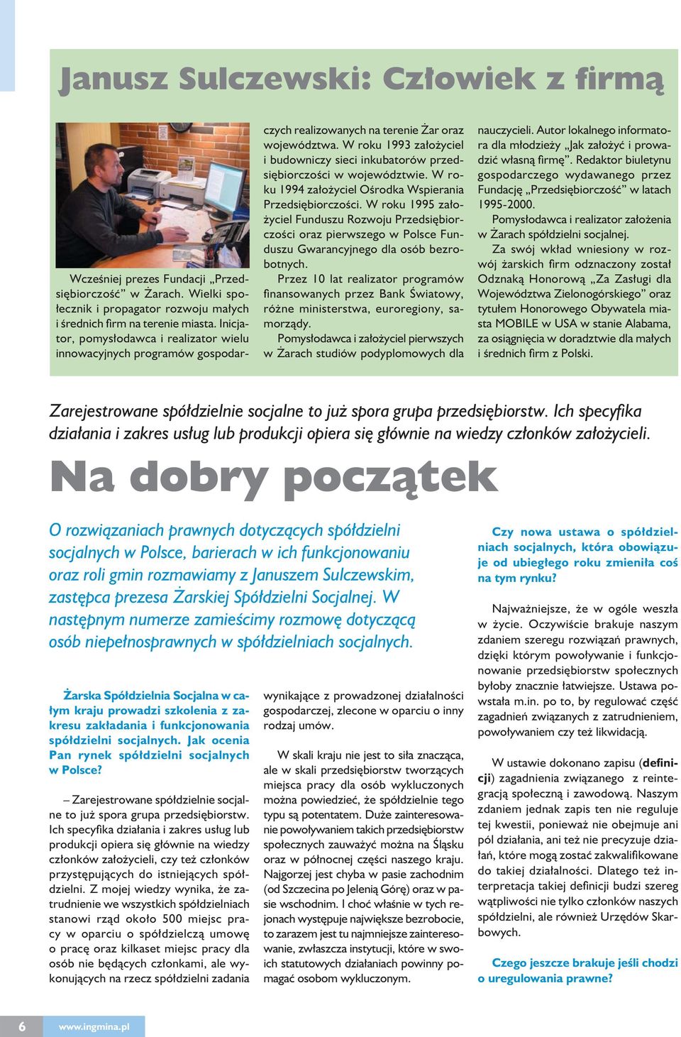 W roku 1993 założyciel i budowniczy sieci inkubatorów przedsiębiorczości w województwie. W roku 1994 założyciel Ośrodka Wspierania Przedsiębiorczości.