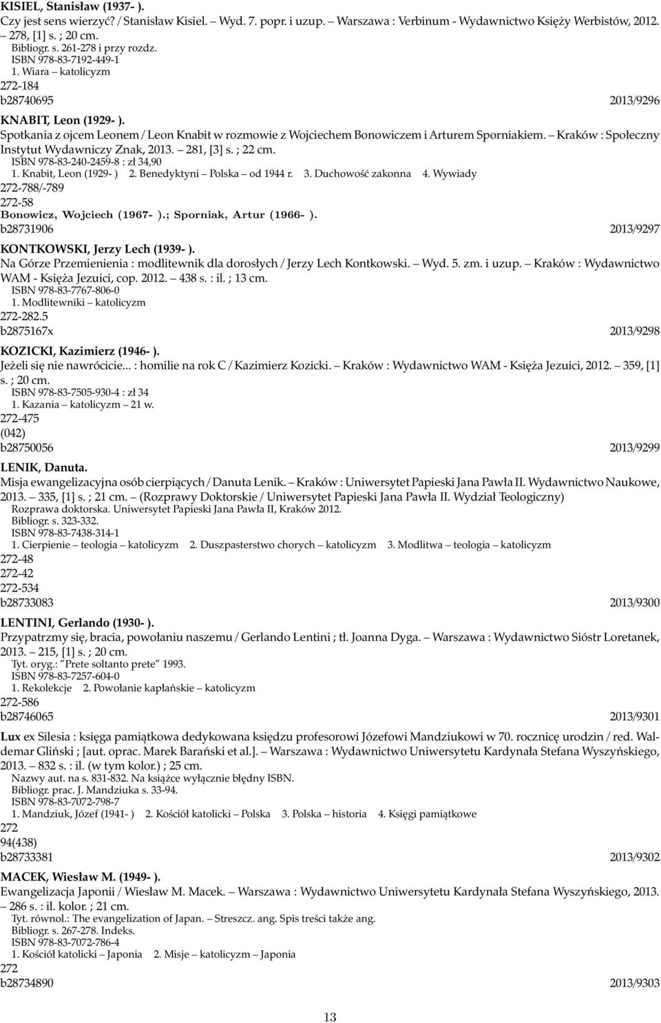 Kraków : Społeczny Instytut Wydawniczy Znak, 2013. 281, [3] s. ; 22 cm. ISBN 978-83-240-2459-8 : zł 34,90 1. Knabit, Leon (1929- ) 2. Benedyktyni Polska od 1944 r. 3. Duchowość zakonna 4.