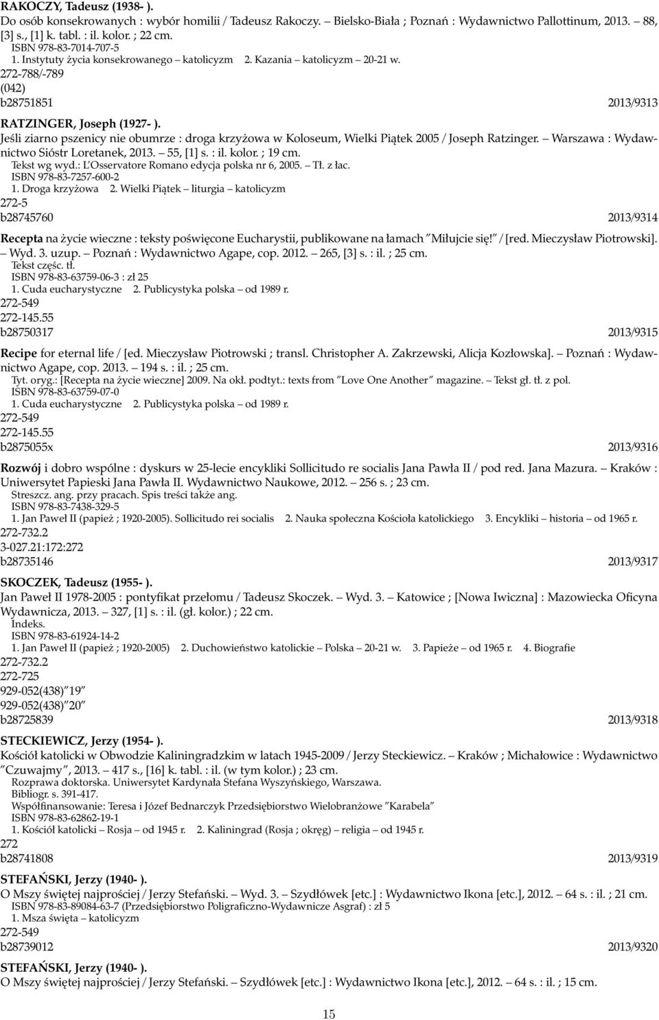 Jeśli ziarno pszenicy nie obumrze : droga krzyżowa w Koloseum, Wielki Piątek 2005 / Joseph Ratzinger. Warszawa : Wydawnictwo Sióstr Loretanek, 2013. 55, [1] s. : il. kolor. ; 19 cm. Tekst wg wyd.