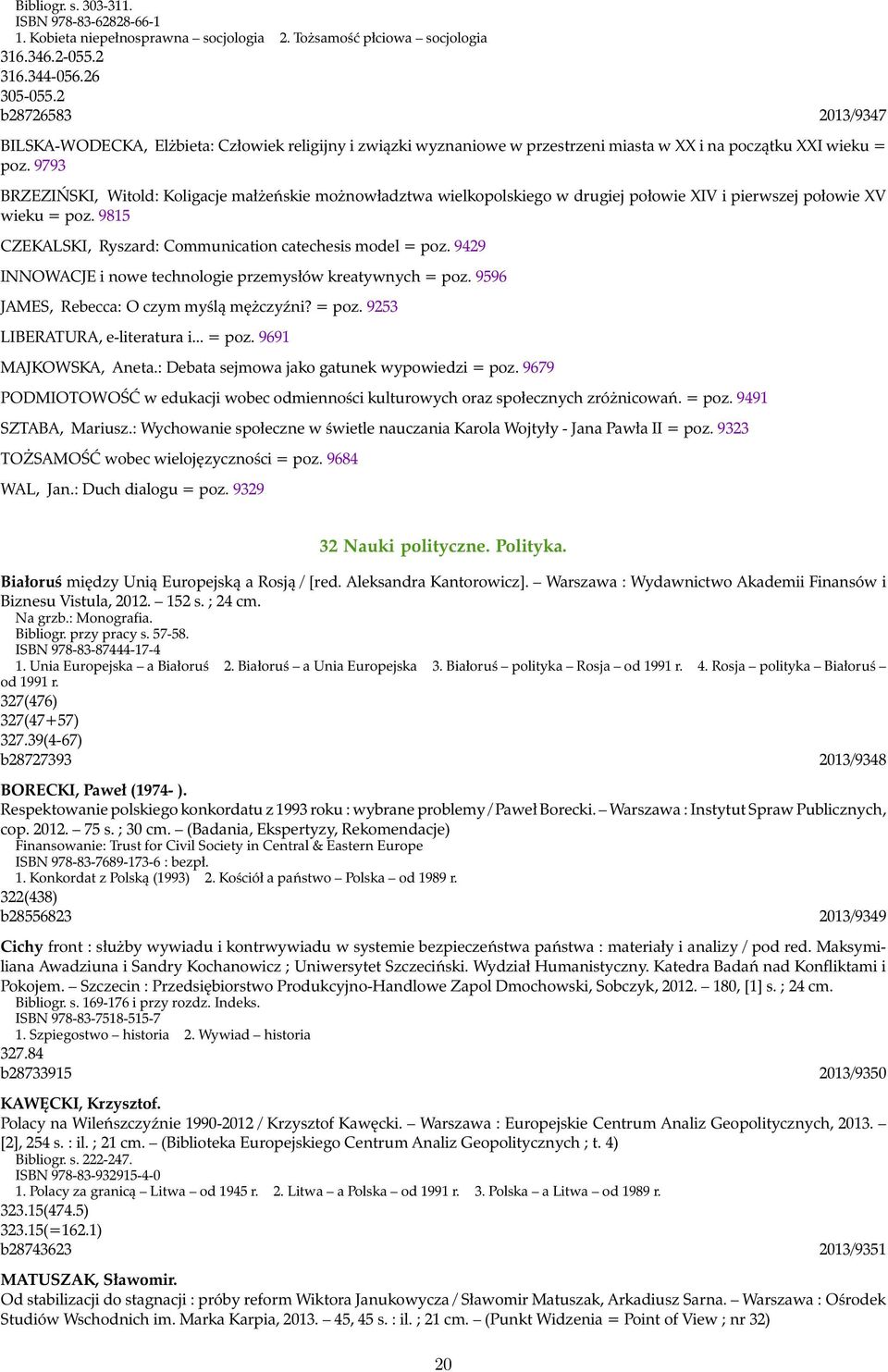 9793 BRZEZIŃSKI, Witold: Koligacje małżeńskie możnowładztwa wielkopolskiego w drugiej połowie XIV i pierwszej połowie XV wieku = poz. 9815 CZEKALSKI, Ryszard: Communication catechesis model = poz.