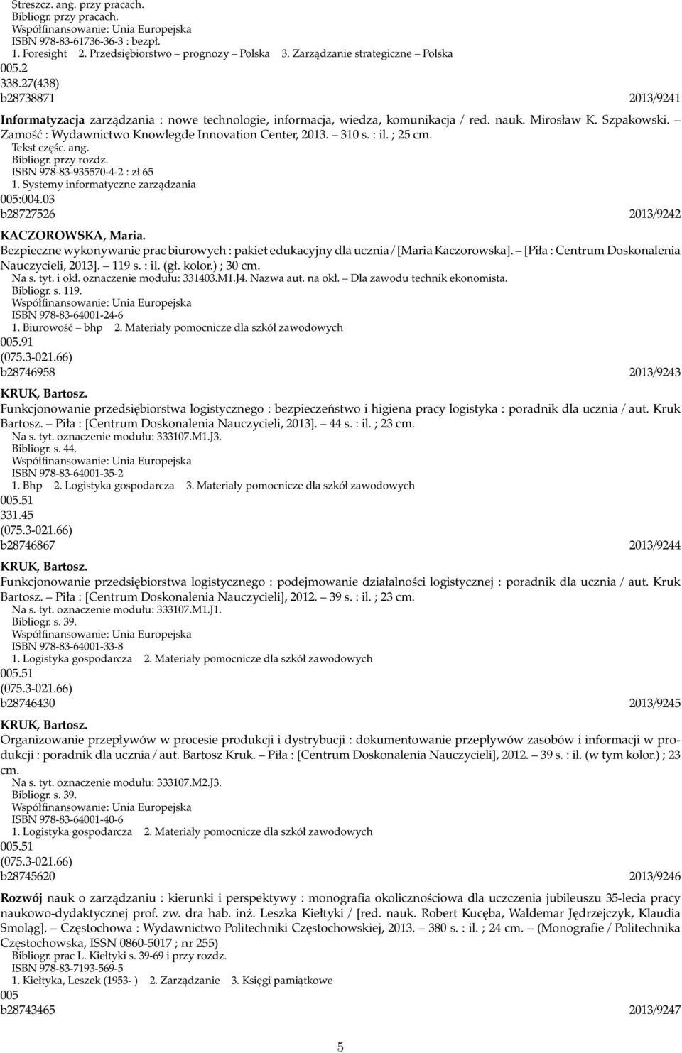 310 s. : il. ; 25 cm. Tekst częśc. ang. Bibliogr. przy rozdz. ISBN 978-83-935570-4-2 : zł 65 1. Systemy informatyczne zarządzania 005:004.03 b28727526 2013/9242 KACZOROWSKA, Maria.