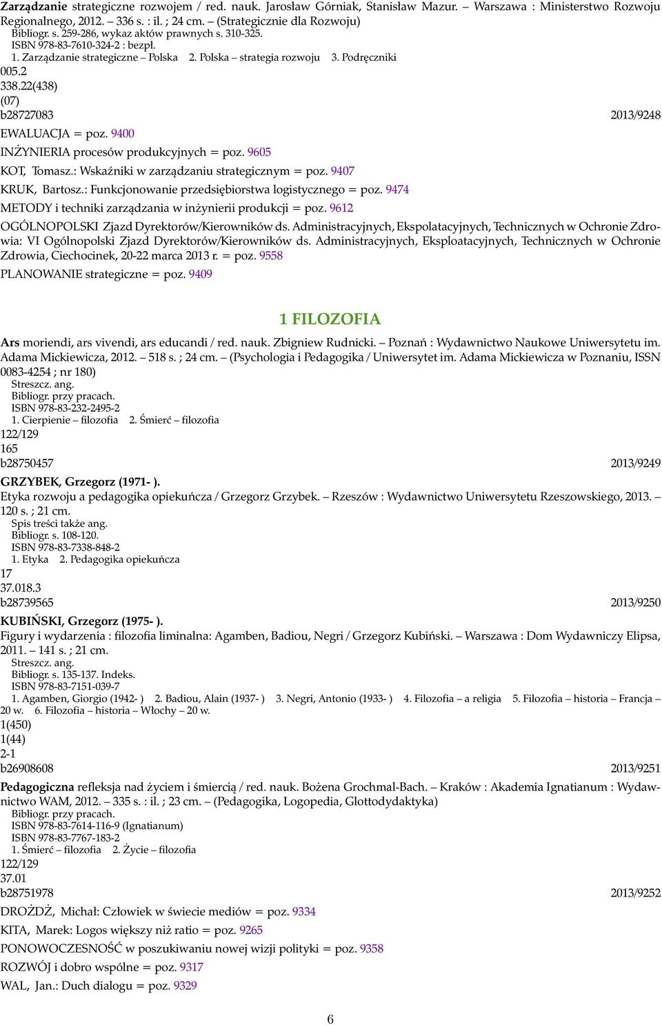 9400 INŻYNIERIA procesów produkcyjnych = poz. 9605 KOT, Tomasz.: Wskaźniki w zarządzaniu strategicznym = poz. 9407 KRUK, Bartosz.: Funkcjonowanie przedsiębiorstwa logistycznego = poz.