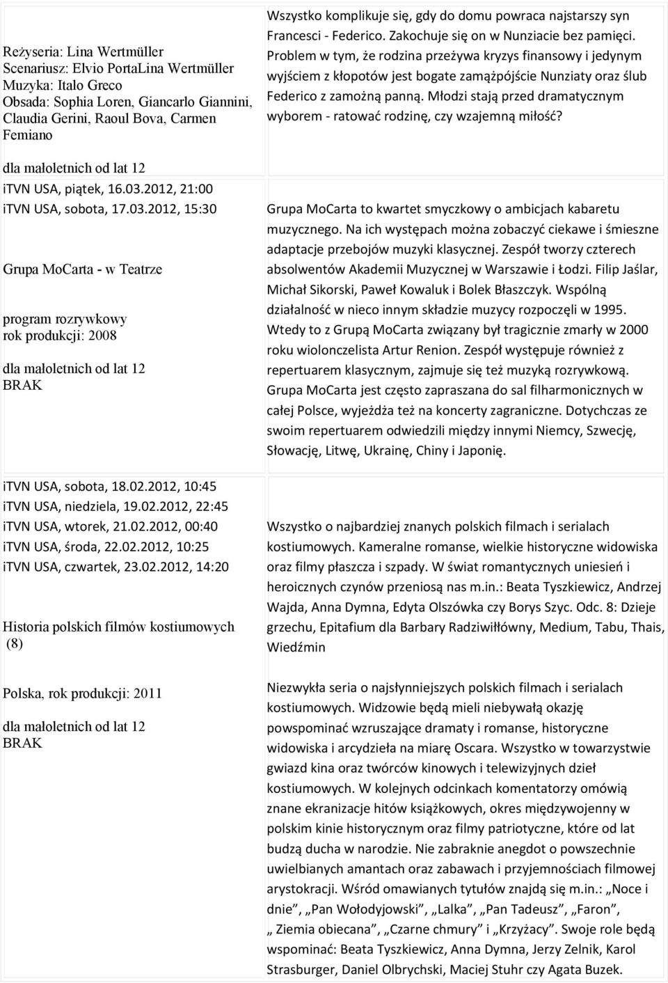 02.2012, 00:40 itvn USA, środa, 22.02.2012, 10:25 itvn USA, czwartek, 23.02.2012, 14:20 Historia polskich filmów kostiumowych (8) Wszystko komplikuje się, gdy do domu powraca najstarszy syn Francesci - Federico.