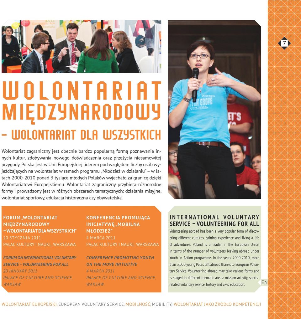 Polska jest w Unii Europejskiej liderem pod względem liczby osób wyjeżdżających na wolontariat w ramach programu Młodzież w działaniu w latach 2000-2010 ponad 3 tysiące młodych Polaków wyjechało za