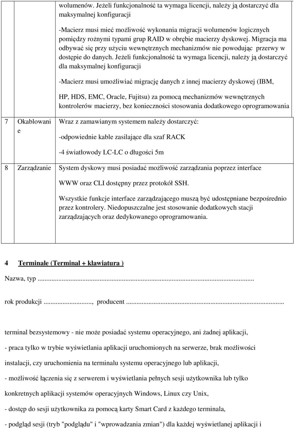 obrębie macierzy dyskowej. Migracja ma odbywać się przy uŝyciu wewnętrznych mechanizmów nie powodując przerwy w dostępie do danych.