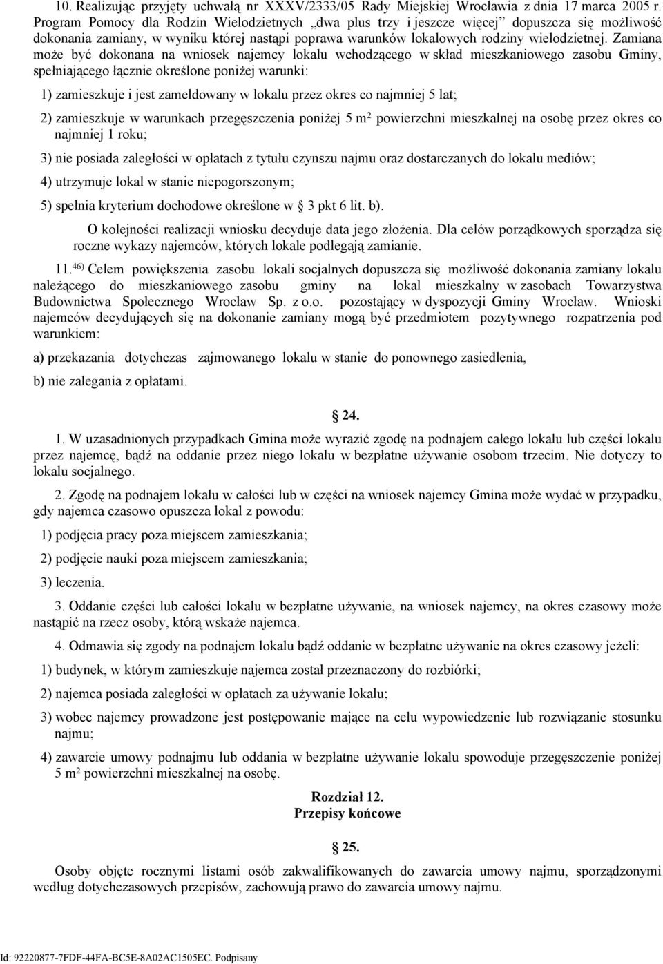 Zamiana może być dokonana na wniosek najemcy lokalu wchodzącego w skład mieszkaniowego zasobu Gminy, spełniającego łącznie określone poniżej warunki: 1) zamieszkuje i jest zameldowany w lokalu przez