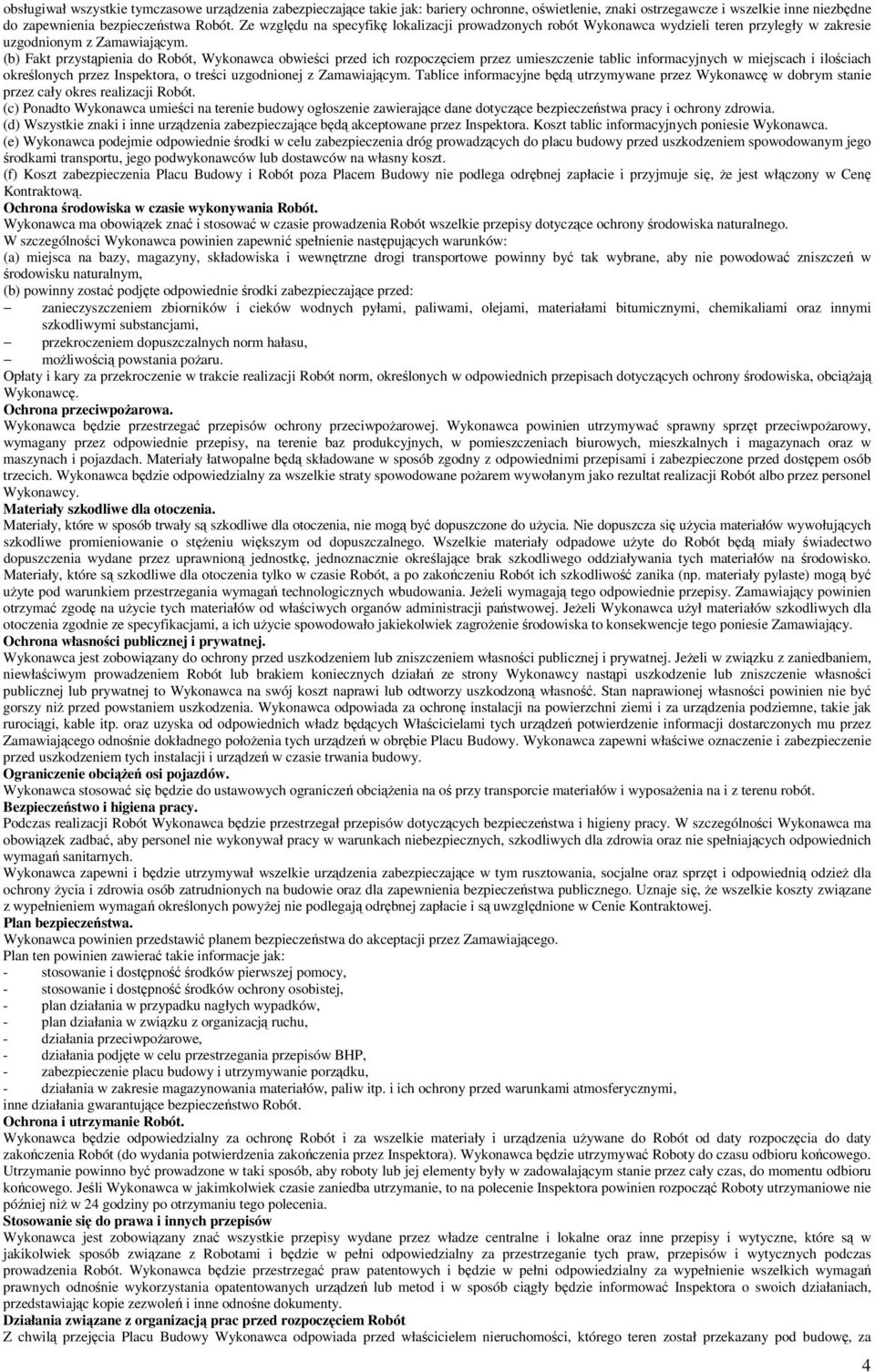 (b) Fakt przystąpienia do Robót, Wykonawca obwieści przed ich rozpoczęciem przez umieszczenie tablic informacyjnych w miejscach i ilościach określonych przez Inspektora, o treści uzgodnionej z