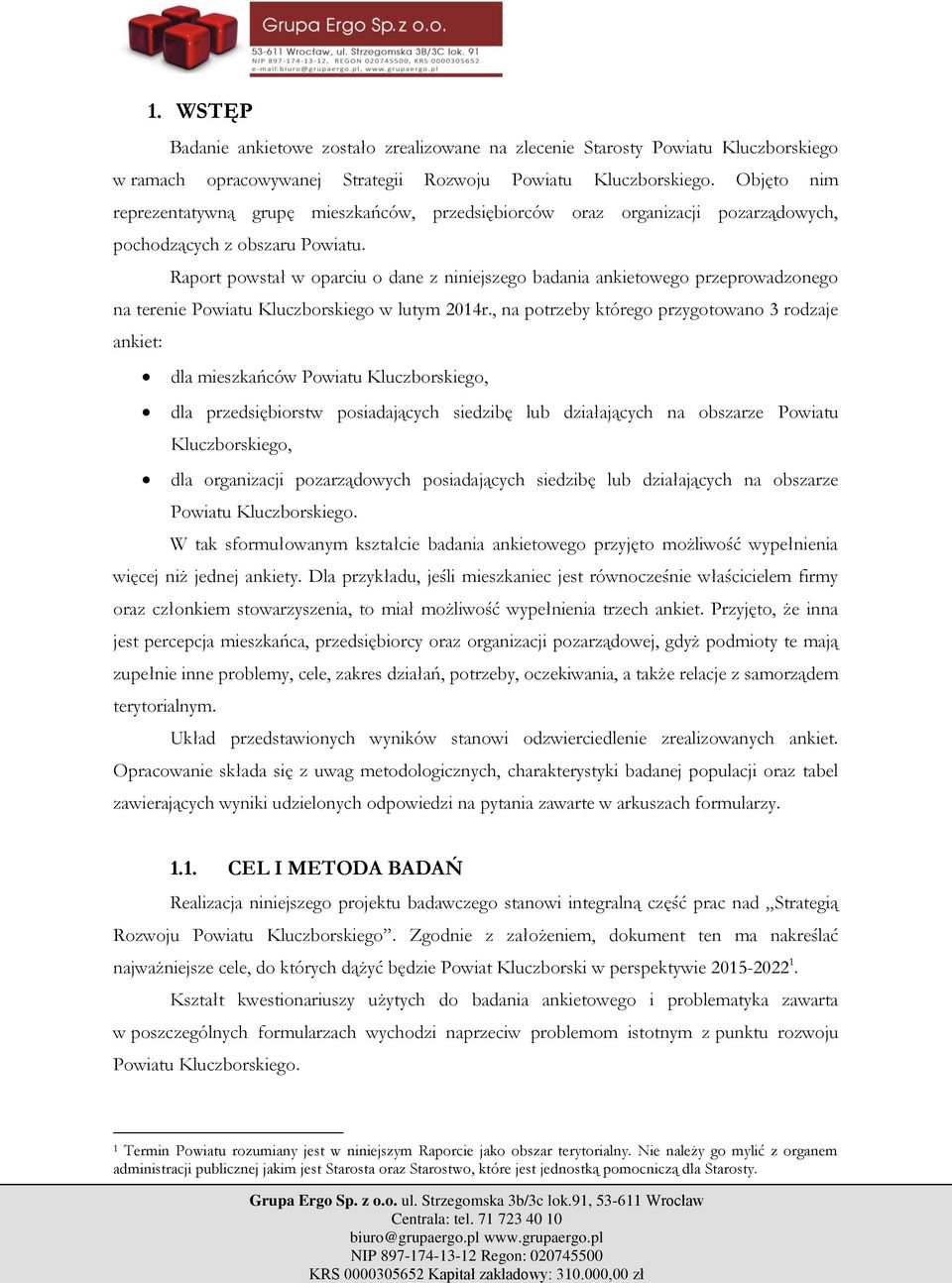 Raport powstał w oparciu o dane z niniejszego badania ankietowego przeprowadzonego na terenie Powiatu Kluczborskiego w lutym 2014r.