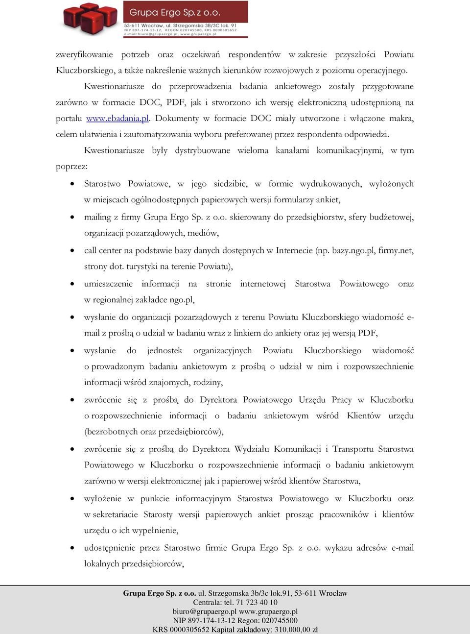 Dokumenty w formacie DOC miały utworzone i włączone makra, celem ułatwienia i zautomatyzowania wyboru preferowanej przez respondenta odpowiedzi.