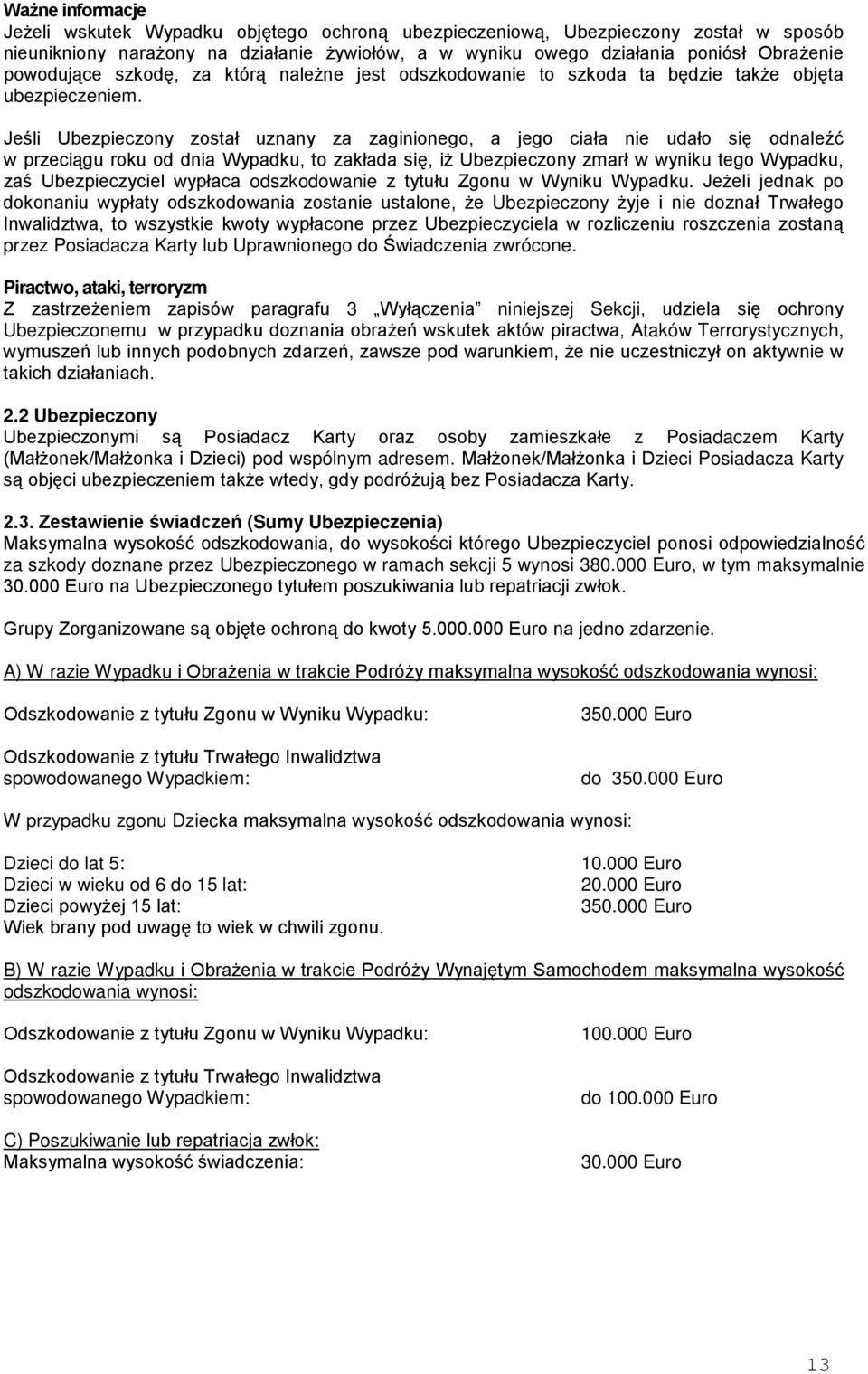 Jeśli Ubezpieczony został uznany za zaginionego, a jego ciała nie udało się odnaleźć w przeciągu roku od dnia Wypadku, to zakłada się, iż Ubezpieczony zmarł w wyniku tego Wypadku, zaś Ubezpieczyciel