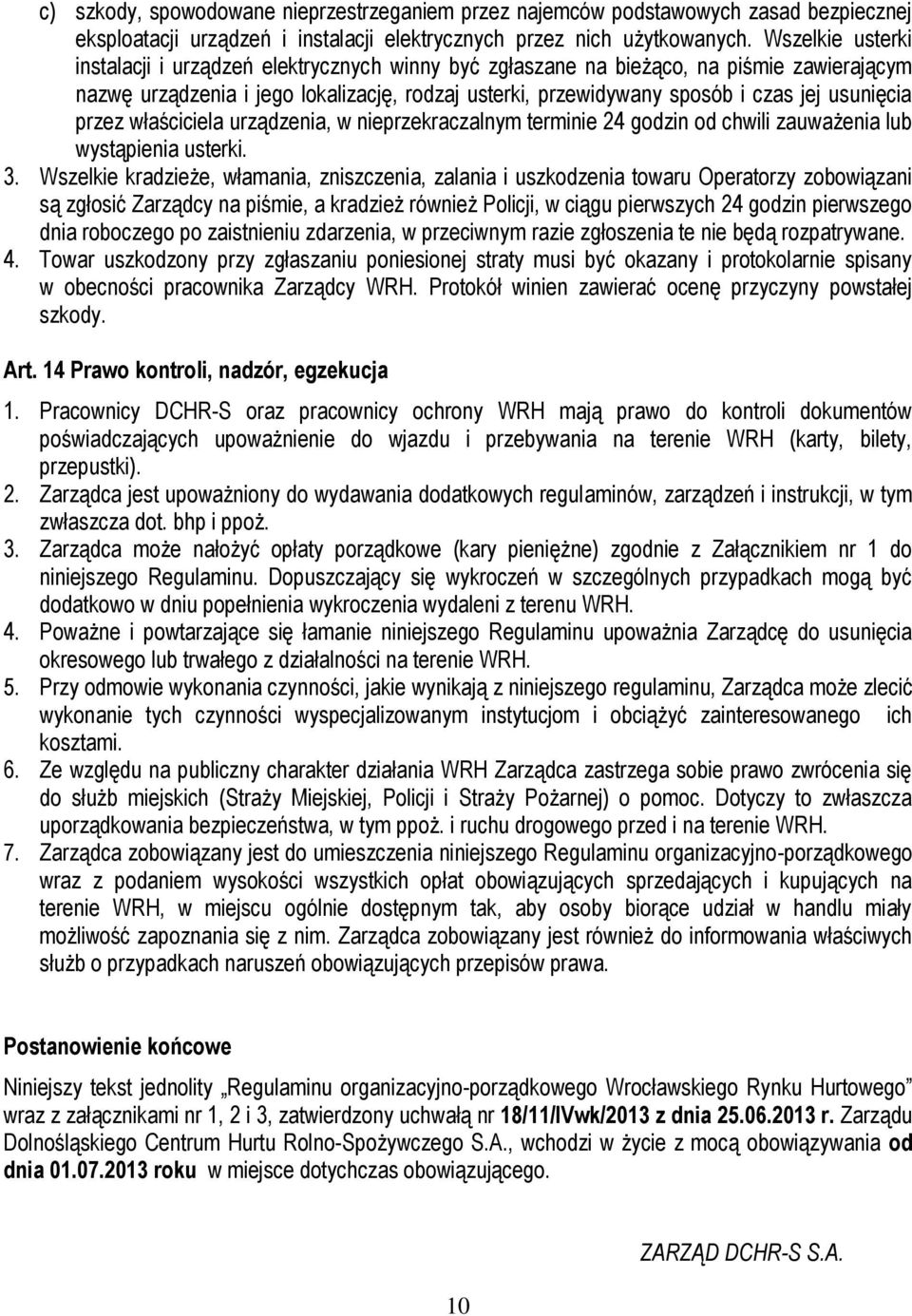 usunięcia przez właściciela urządzenia, w nieprzekraczalnym terminie 24 godzin od chwili zauważenia lub wystąpienia usterki. 3.