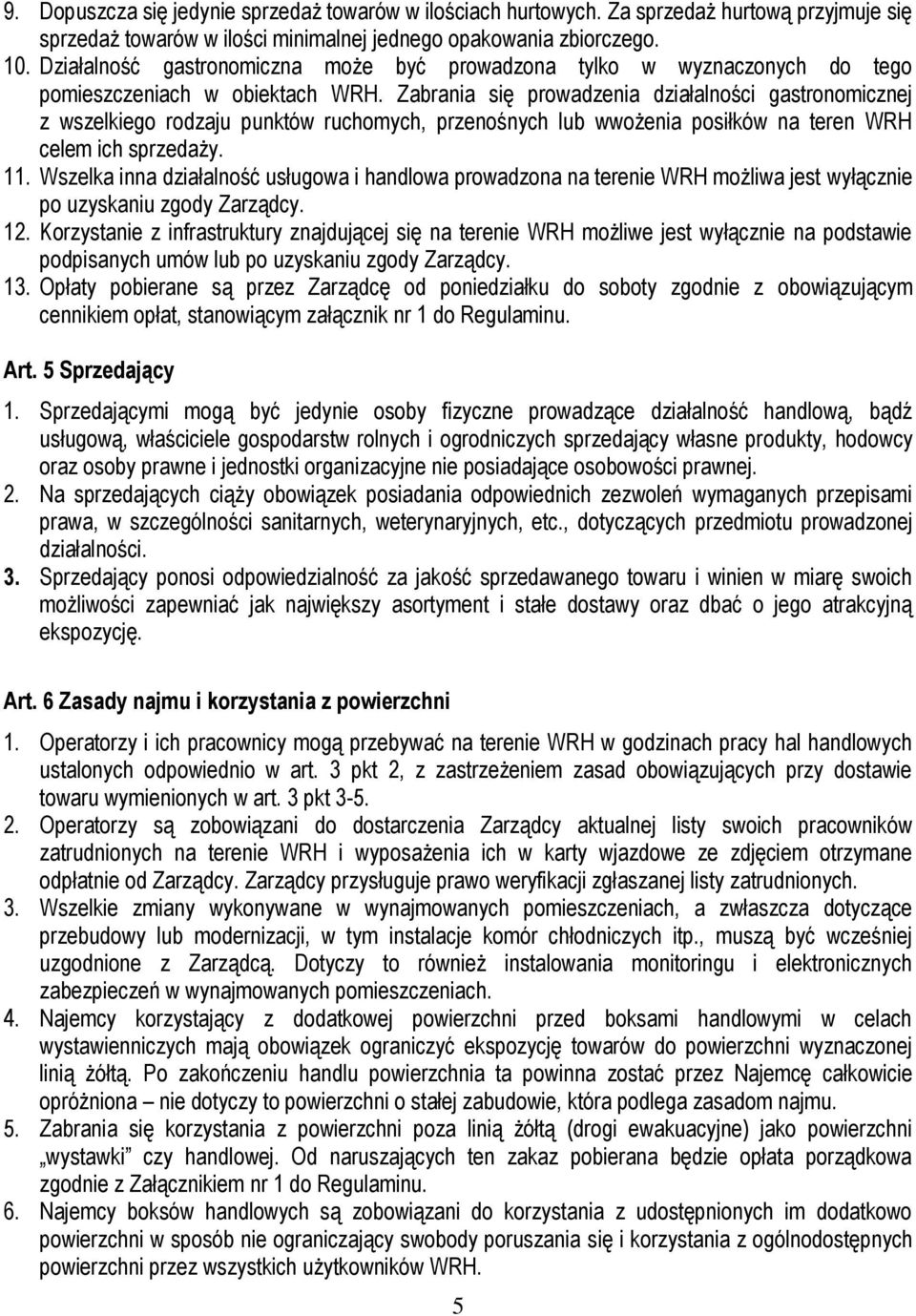 Zabrania się prowadzenia działalności gastronomicznej z wszelkiego rodzaju punktów ruchomych, przenośnych lub wwożenia posiłków na teren WRH celem ich sprzedaży. 11.