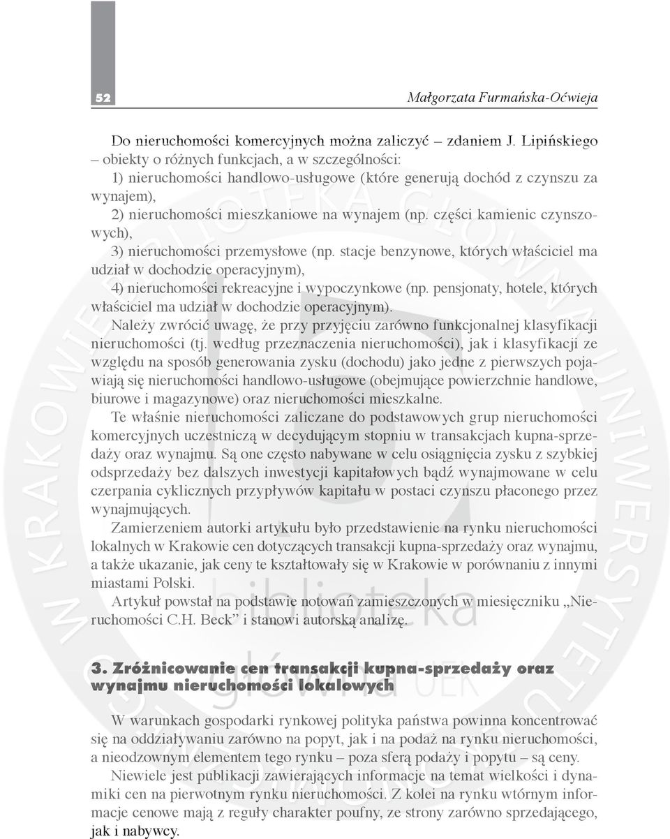 części kamienic czynszowych), 3) nieruchomości przemysłowe (np. stacje benzynowe, których właściciel ma udział w dochodzie operacyjnym), 4) nieruchomości rekreacyjne i wypoczynkowe (np.