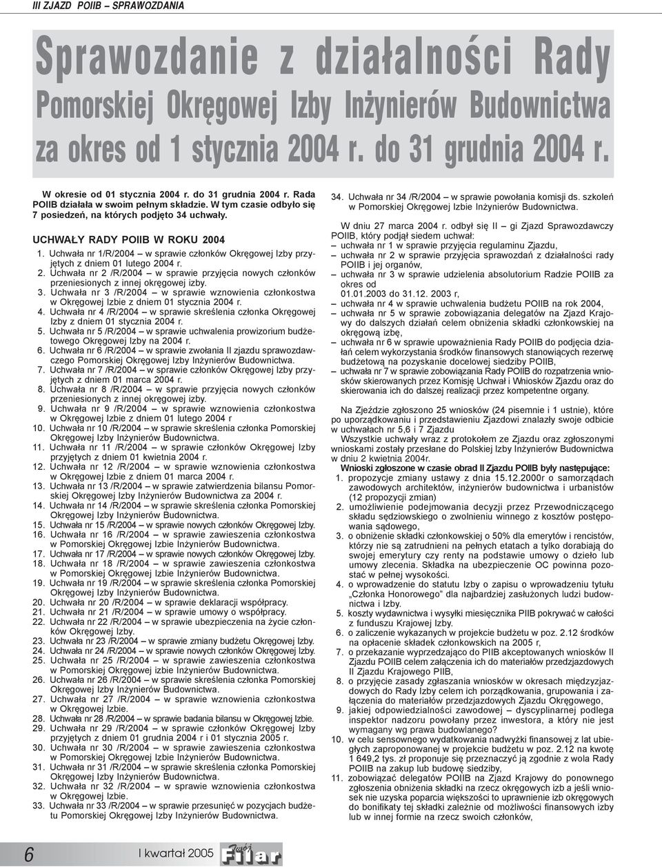 Uchwała nr 1/R/2004 w sprawie członków Okręgowej Izby przyjętych z dniem 01 lutego 2004 r. 12. Uchwała nr 2 /R/2004 w sprawie przyjęcia nowych członków przeniesionych z innej okręgowej izby. 13.