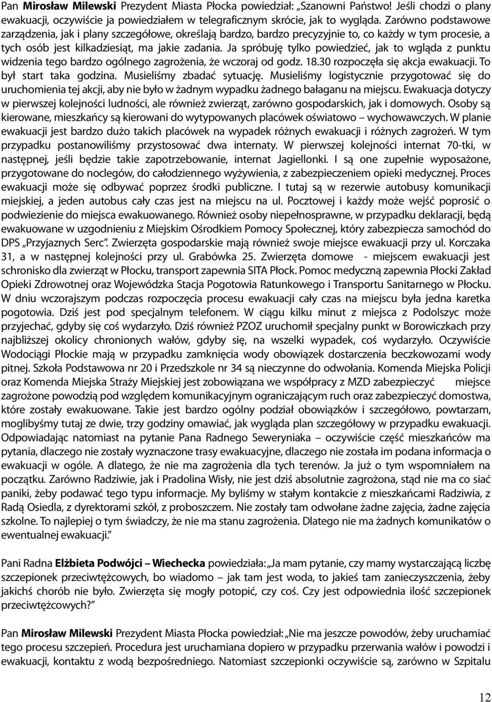 Ja spróbuję tylko powiedzieć, jak to wgląda z punktu widzenia tego bardzo ogólnego zagrożenia, że wczoraj od godz. 18.30 rozpoczęła się akcja ewakuacji. To był start taka godzina.