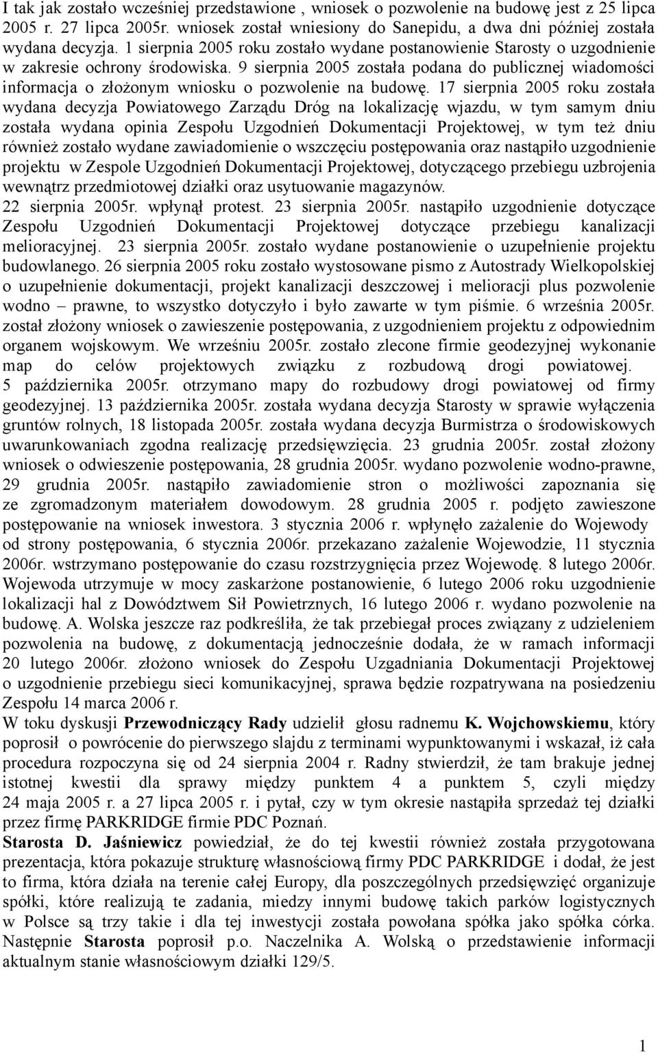 9 sierpnia 2005 została podana do publicznej wiadomości informacja o złożonym wniosku o pozwolenie na budowę.