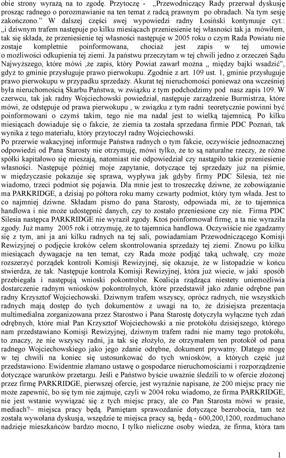 : i dziwnym trafem następuje po kilku miesiącach przeniesienie tej własności tak ja mówiłem, tak się składa, że przeniesienie tej własności następuje w 2005 roku o czym Rada Powiatu nie zostaje