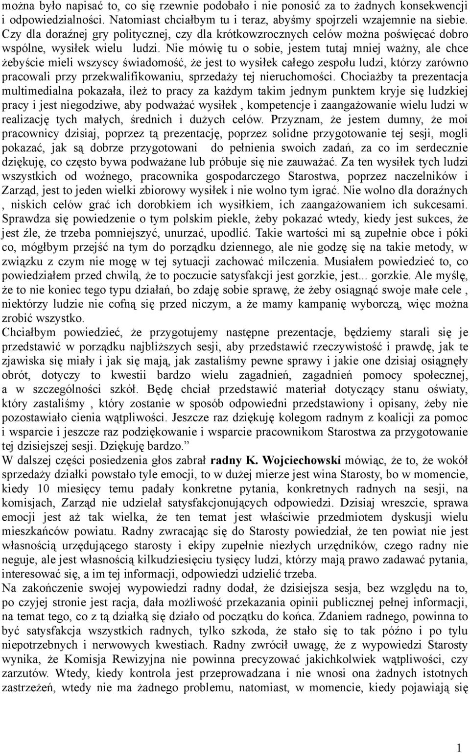 Nie mówię tu o sobie, jestem tutaj mniej ważny, ale chce żebyście mieli wszyscy świadomość, że jest to wysiłek całego zespołu ludzi, którzy zarówno pracowali przy przekwalifikowaniu, sprzedaży tej