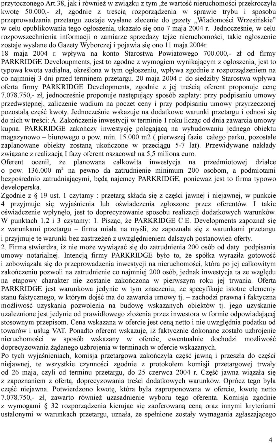 się ono 7 maja 2004 r. Jednocześnie, w celu rozpowszechnienia informacji o zamiarze sprzedaży tejże nieruchomości, takie ogłoszenie zostaje wysłane do Gazety Wyborczej i pojawia się ono maja 2004r.