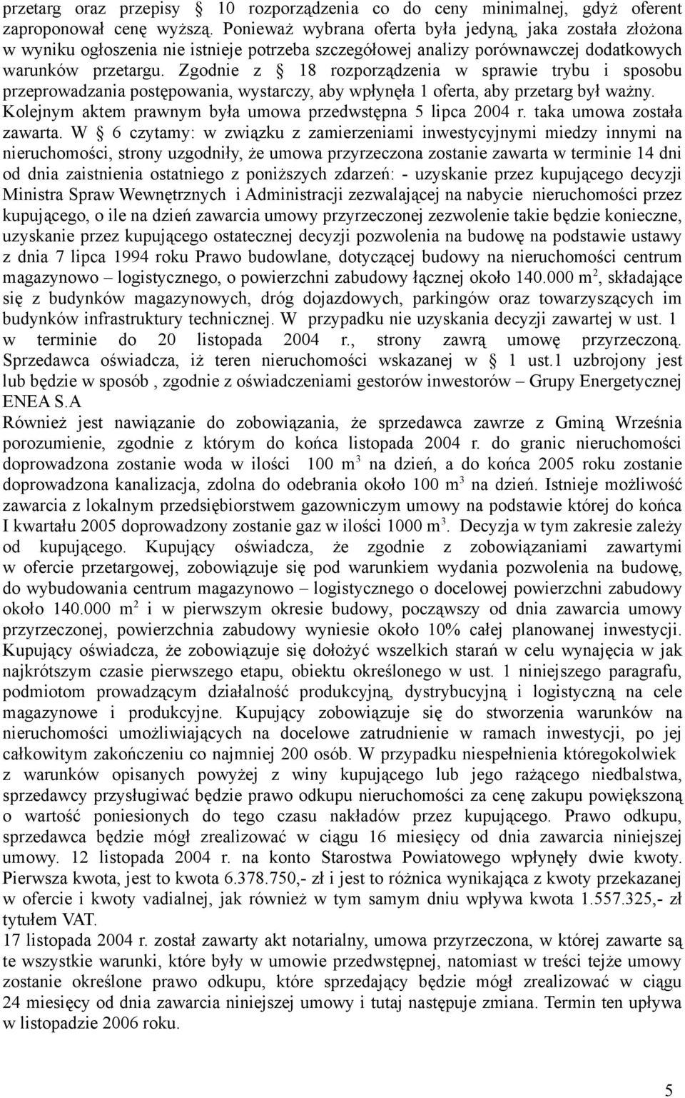 Zgodnie z 8 rozporządzenia w sprawie trybu i sposobu przeprowadzania postępowania, wystarczy, aby wpłynęła oferta, aby przetarg był ważny.