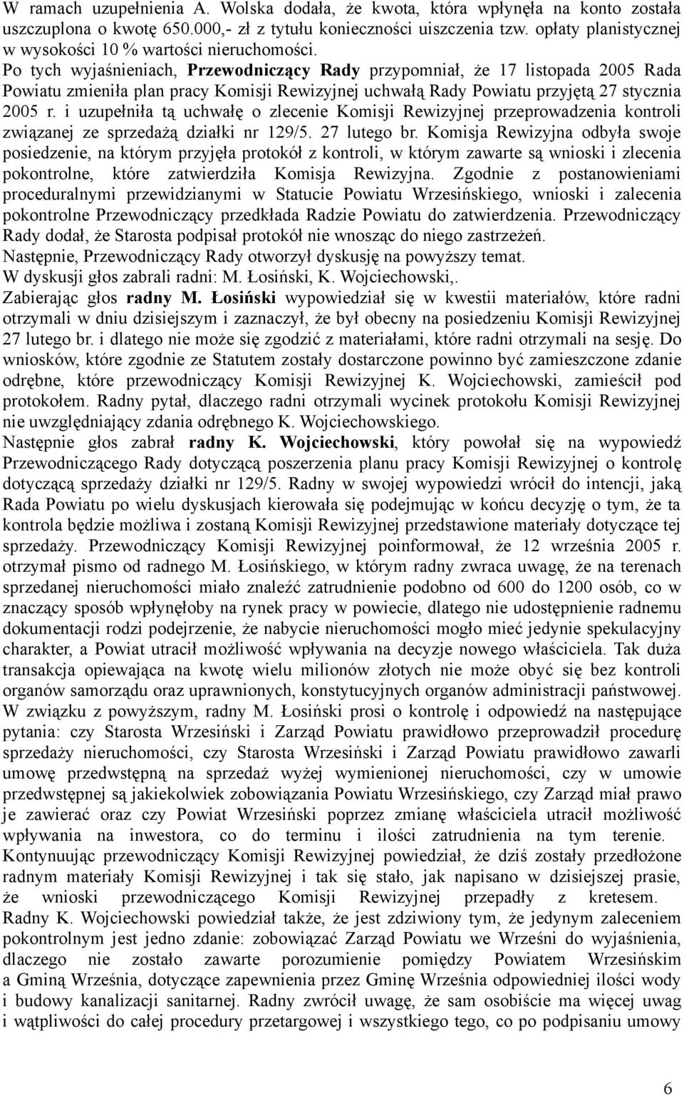 Po tych wyjaśnieniach, Przewodniczący Rady przypomniał, że 7 listopada 2005 Rada Powiatu zmieniła plan pracy Komisji Rewizyjnej uchwałą Rady Powiatu przyjętą 27 stycznia 2005 r.