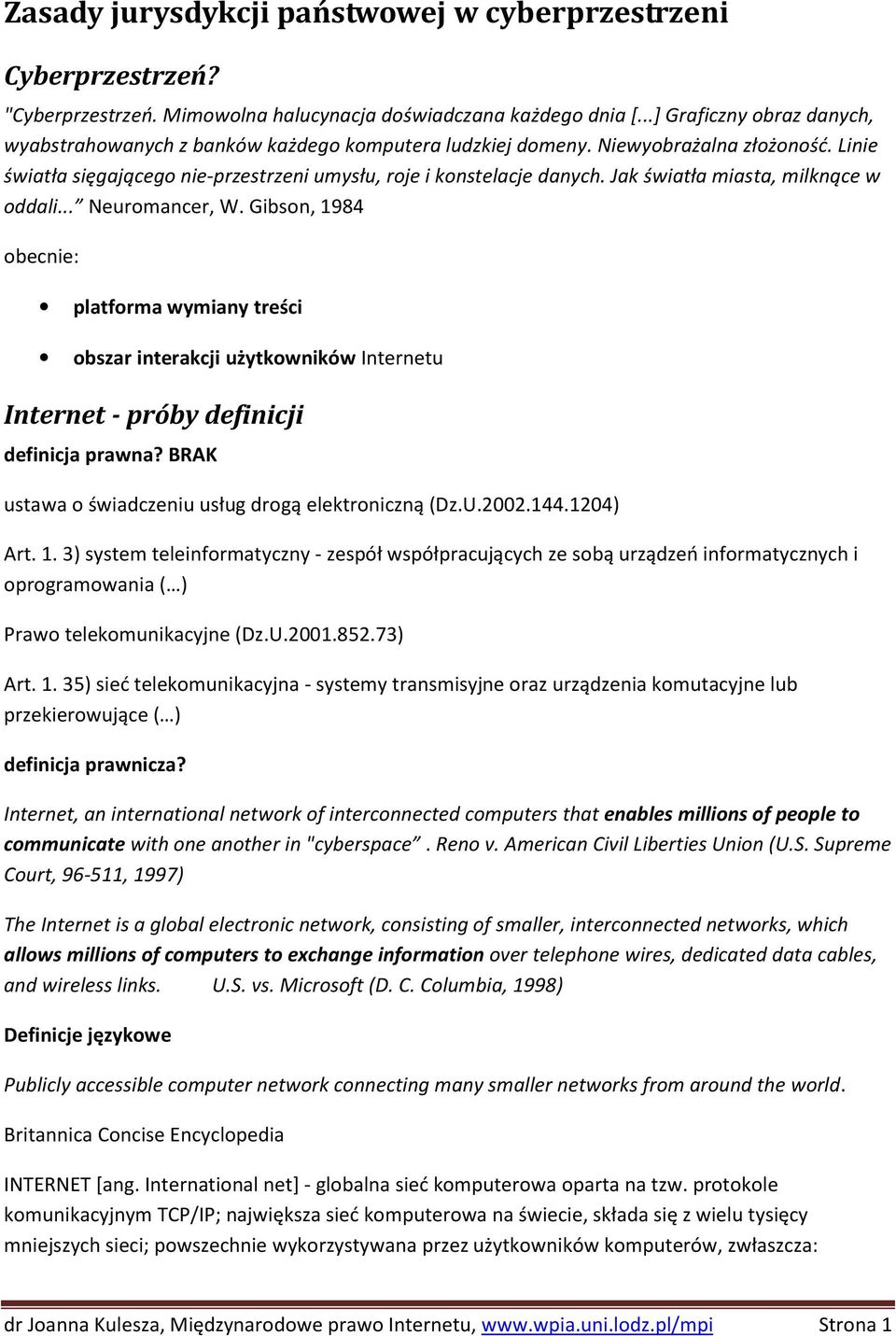 Jak światła miasta, milknące w oddali... Neuromancer, W. Gibson, 1984 obecnie: platforma wymiany treści obszar interakcji użytkowników Internetu Internet - próby definicji definicja prawna?