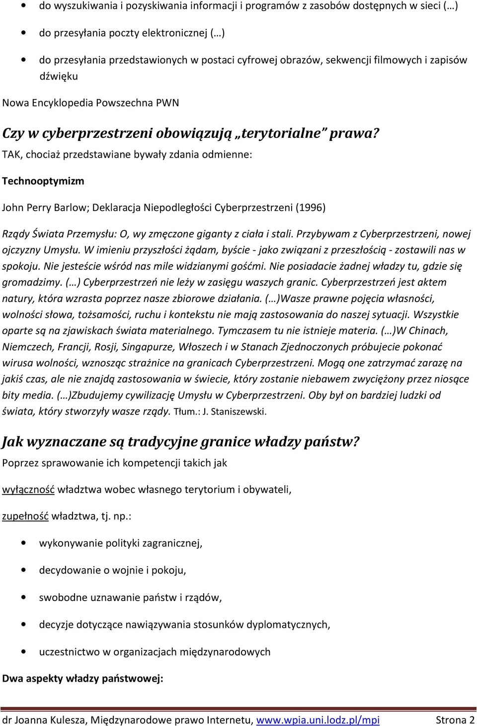 TAK, chociaż przedstawiane bywały zdania odmienne: Technooptymizm John Perry Barlow; Deklaracja Niepodległości Cyberprzestrzeni (1996) Rządy Świata Przemysłu: O, wy zmęczone giganty z ciała i stali.